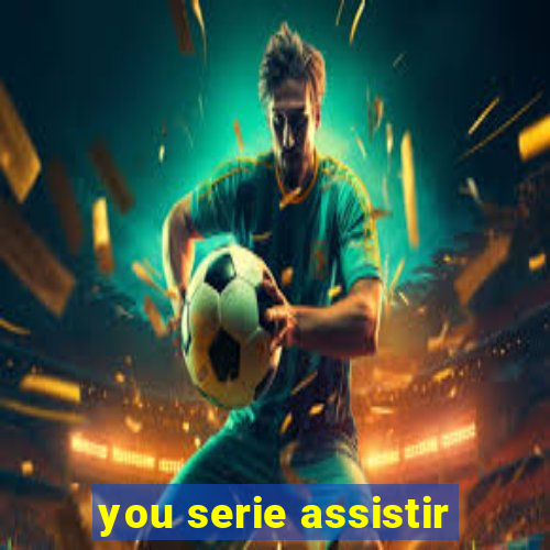 you serie assistir